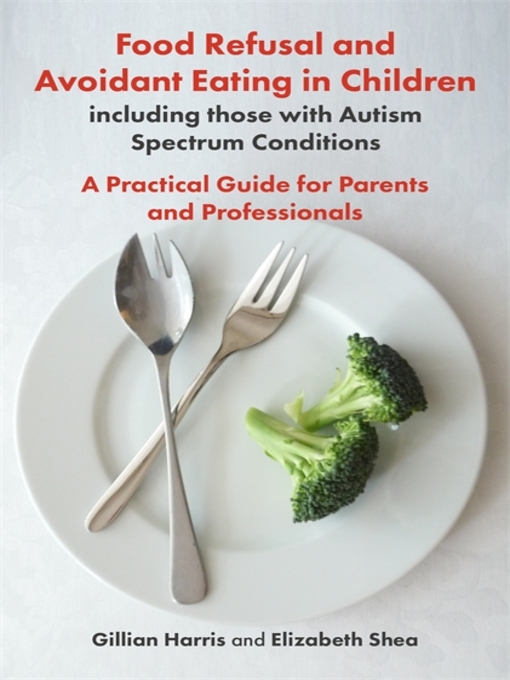 Title details for Food Refusal and Avoidant Eating in Children, including those with Autism Spectrum Conditions by Gillian Harris - Available